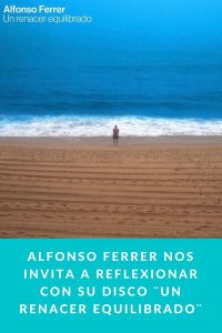 Alfonso Ferrer nos invita a reflexionar con su disco ¨Un Renacer Equilibrado¨