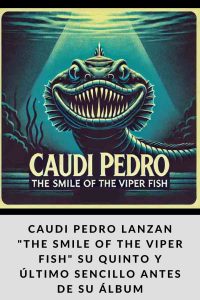 CAUDI PEDRO lanzan The Smile of the Viper Fish su quinto y último sencillo antes de su álbum