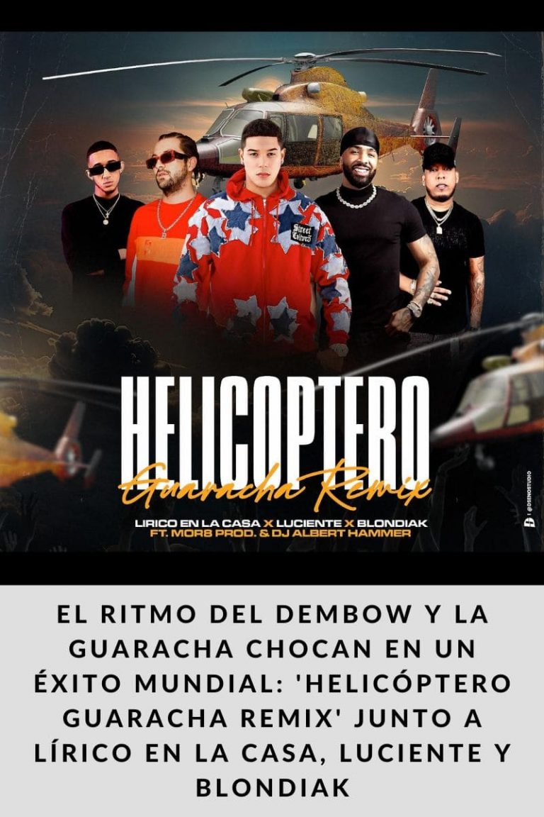 El ritmo del Dembow y la Guaracha chocan en un éxito mundial: ‘Helicóptero Guaracha Remix’ junto a Lírico en la Casa, Luciente y Blondiak
