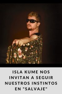 ISLA KUME nos invitan a seguir nuestros instintos en SALVAJE