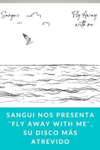 Sangui nos presenta ¨Fly Away With Me¨, su disco más atrevido