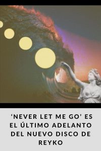  ‘NEVER LET ME GO’ ES EL ÚLTIMO ADELANTO DEL NUEVO DISCO DE REYKO