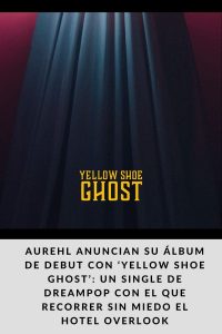 AUREHL anuncian su álbum de debut con ‘Yellow Shoe Ghost’ un single de dreampop con el que recorrer sin miedo el hotel Overlook
