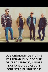 Los granadinos Noray estrenan el videoclip de Recuerdos, single extraído del álbum Cuentas Pendientes