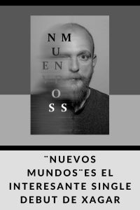 ¨Nuevos Mundos¨es el interesante single debut de Xagar