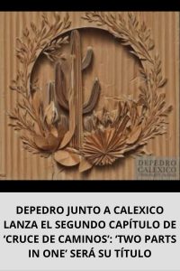 DEPEDRO JUNTO A CALEXICO LANZA EL SEGUNDO CAPÍTULO DE ‘CRUCE DE CAMINOS’ ‘TWO PARTS IN ONE’ SERÁ SU TÍTULO