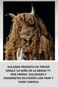 DULZARO PRESENTA SU TERCER SINGLE ‘LA NIÑA DE LA ARENA’ FT. ERIK URANO. DULZAINAS Y PANDERETAS EN FUSIÓN CON TRAP Y FUNK CARIOCA