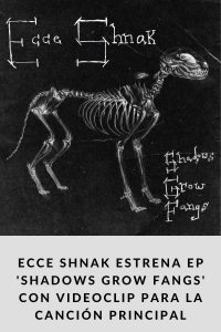 ECCE SHNAK estrena EP 'Shadows Grow Fangs' con videoclip para la canción principal