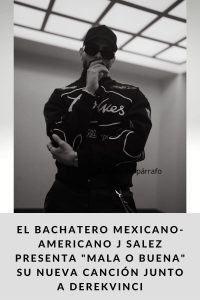 EL BACHATERO MEXICANO-AMERICANO J SALEZ PRESENTA MALA O BUENA SU NUEVA CANCIÓN JUNTO A DEREKVINCI