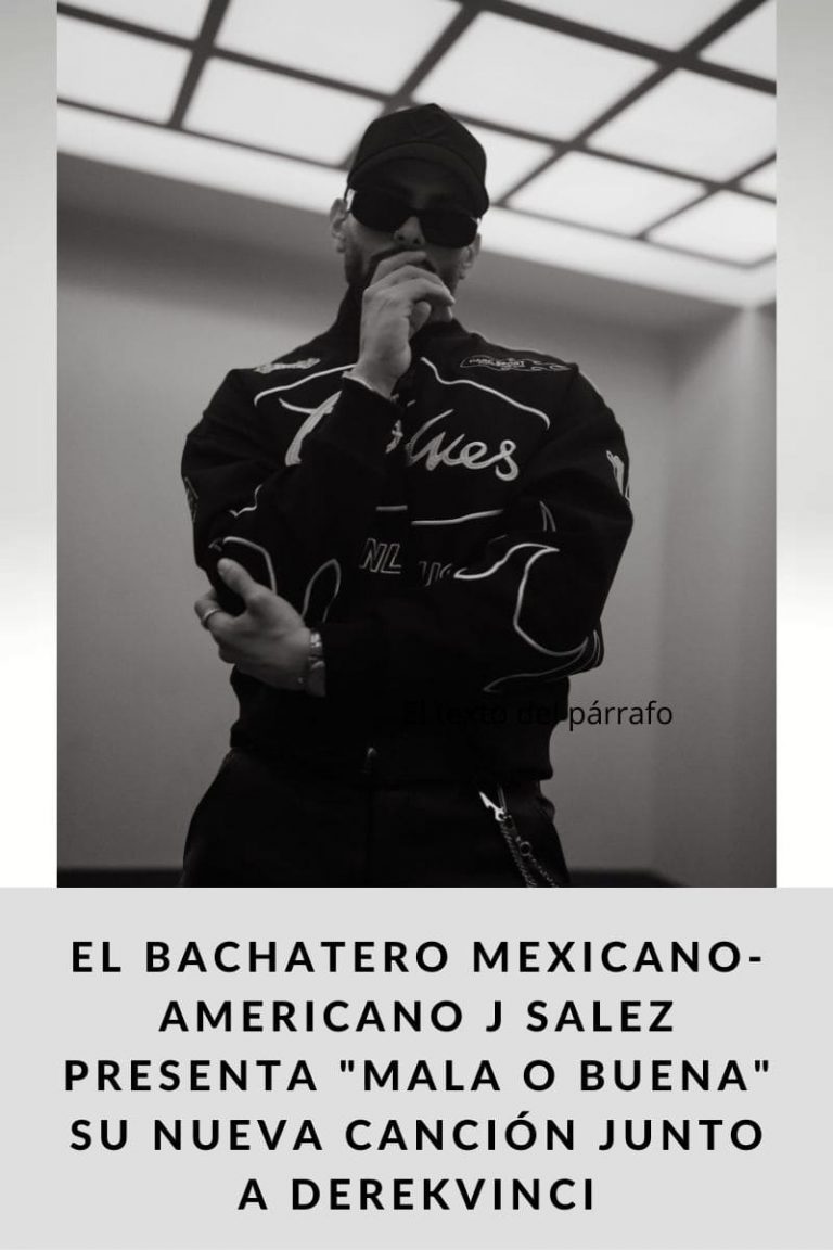 EL BACHATERO MEXICANO-AMERICANO J SALEZ PRESENTA «MALA O BUENA» SU NUEVA CANCIÓN JUNTO A DEREKVINCI