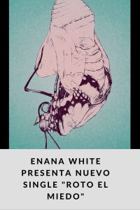 ENANA WHITE presenta nuevo single Roto el miedo