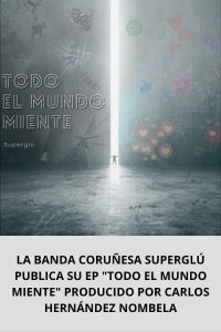 LA BANDA CORUÑESA SUPERGLÚ PUBLICA SU EP TODO EL MUNDO MIENTE PRODUCIDO POR CARLOS HERNÁNDEZ NOMBELA
