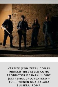 VÉRTIZE (CON ZETA), con el indiscutible sello como productor de IÑAKI 'UOHO' (EXTREMODURO, PLATERO Y TÚ...), tienen una balada blusera 'ROMA'