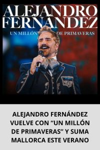 ALEJANDRO FERNÁNDEZ VUELVE CON “UN MILLÓN DE PRIMAVERAS” Y SUMA MALLORCA ESTE VERANO