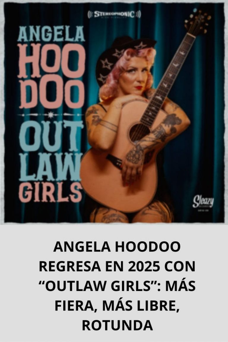 ANGELA HOODOO REGRESA EN 2025 CON “OUTLAW GIRLS”: MÁS FIERA, MÁS LIBRE, ROTUNDA