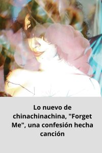 Lo nuevo de chinachinachina, Forget Me, una confesión hecha canción