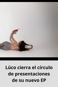 Lüco cierra el círculo de presentaciones de su nuevo EP