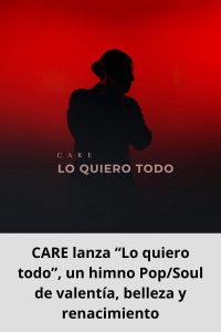 CARE lanza “Lo quiero todo”, un himno PopSoul de valentía, belleza y renacimiento