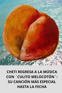 CHETI REGRESA A LA MÚSICA CON `CULITO MELOCOTÓN´ SU CANCIÓN MÁS ESPECIAL HASTA LA FECHA