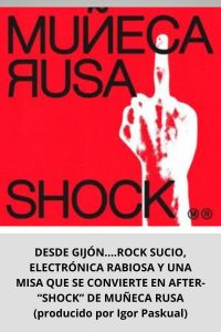 DESDE GIJÓN....ROCK SUCIO, ELECTRÓNICA RABIOSA Y UNA MISA QUE SE CONVIERTE EN AFTER- “SHOCK” DE MUÑECA RUSA (producido por Igor Paskual)