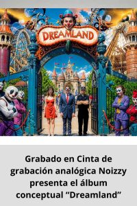 Grabado en Cinta de grabación analógica Noizzy presenta el álbum conceptual “Dreamland”
