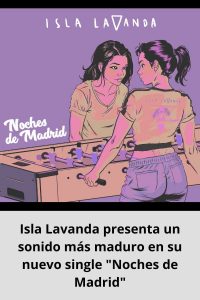 Isla Lavanda presenta un sonido más maduro en su nuevo single Noches de Madrid