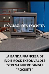 LA BANDA FRANCESA DE INDIE ROCK EXSONVALDES ESTRENA NUEVO SINGLE “ROCKETS”