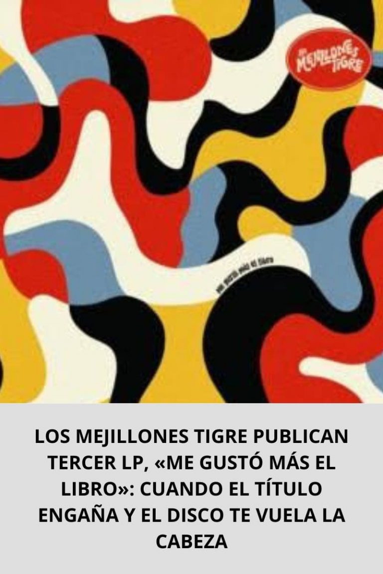 LOS MEJILLONES TIGRE PUBLICAN TERCER LP, «ME GUSTÓ MÁS EL LIBRO»: CUANDO EL TÍTULO ENGAÑA Y EL DISCO TE VUELA LA CABEZA