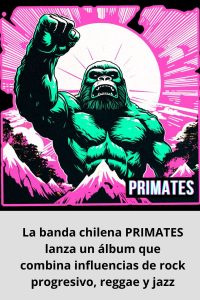 La banda chilena PRIMATES lanza un álbum que combina influencias de rock progresivo, reggae y jazz