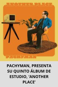 PACHYMAN, PRESENTA SU QUINTO ÁLBUM DE ESTUDIO, ‘ANOTHER PLACE’
