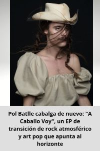 Pol Batlle cabalga de nuevo A Caballo Voy, un EP de transición de rock atmosférico y art pop que apunta al horizonte