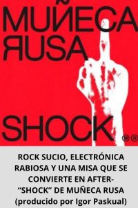 ROCK SUCIO, ELECTRÓNICA RABIOSA Y UNA MISA QUE SE CONVIERTE EN AFTER- “SHOCK” DE MUÑECA RUSA (producido por Igor Paskual)