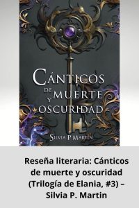 Reseña literaria Cánticos de muerte y oscuridad (Trilogía de Elania, #3) – Silvia P. Martin