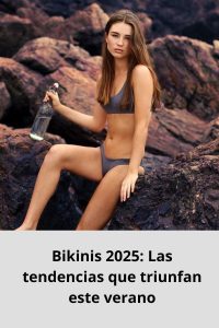 Bikinis 2025 Las tendencias que triunfan este verano
