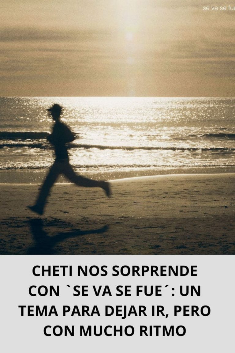 CHETI NOS SORPRENDE CON `SE VA SE FUE´: UN TEMA PARA DEJAR IR, PERO CON MUCHO RITMO