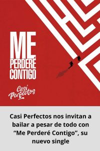 Casi Perfectos nos invitan a bailar a pesar de todo con “Me Perderé Contigo”, su nuevo single