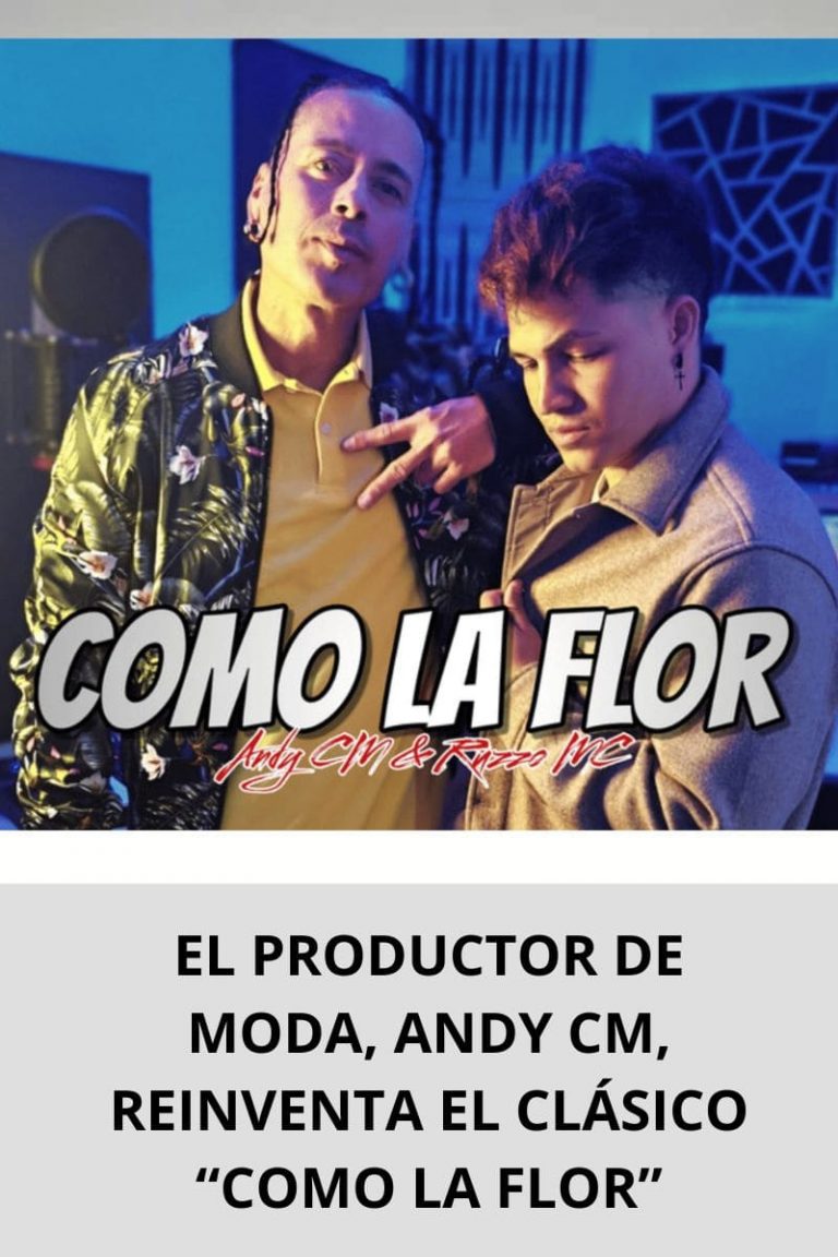 EL PRODUCTOR DE MODA, ANDY CM, REINVENTA EL CLÁSICO  “COMO LA FLOR”
