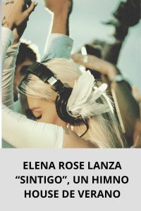 ELENA ROSE LANZA “SINTIGO”, UN HIMNO HOUSE DE VERANO