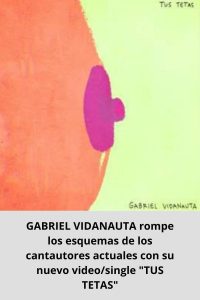 GABRIEL VIDANAUTA rompe los esquemas de los cantautores actuales con su nuevo videosingle TUS TETAS