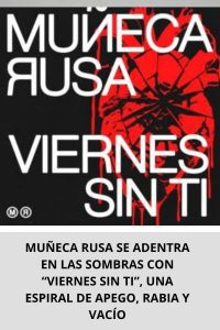 MUÑECA RUSA SE ADENTRA EN LAS SOMBRAS CON “VIERNES SIN TI”, UNA ESPIRAL DE APEGO, RABIA Y VACÍO
