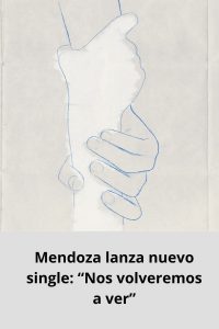 Mendoza lanza nuevo single “Nos volveremos a ver”
