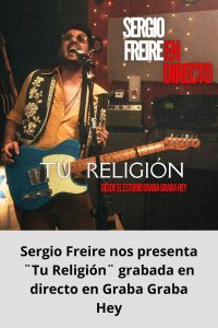 Sergio Freire nos presenta ¨Tu Religión¨ grabada en directo en Graba Graba Hey