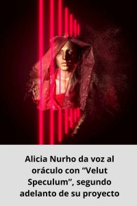 Alicia Nurho da voz al oráculo con “Velut Speculum”, segundo adelanto de su proyecto