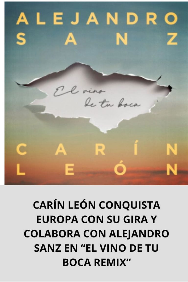 CARÍN LEÓN CONQUISTA EUROPA CON SU GIRA Y COLABORA CON ALEJANDRO SANZ EN «EL VINO DE TU BOCA REMIX»