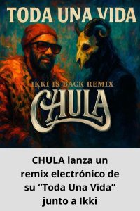 CHULA lanza un remix electrónico de su “Toda Una Vida” junto a Ikki