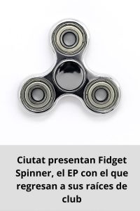 Ciutat presentan Fidget Spinner, el EP con el que regresan a sus raíces de club