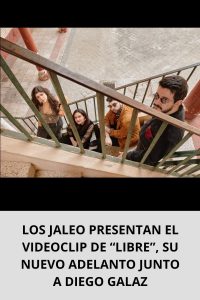 LOS JALEO PRESENTAN EL VIDEOCLIP DE “LIBRE”, SU NUEVO ADELANTO JUNTO A DIEGO GALAZ