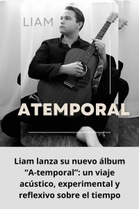 Liam lanza su nuevo álbum “A-temporal” un viaje acústico, experimental y reflexivo sobre el tiempo