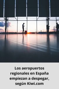 Los aeropuertos regionales en España empiezan a despegar, según Kiwi.com