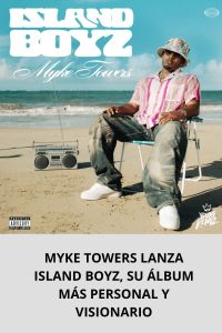 MYKE TOWERS LANZA ISLAND BOYZ, SU ÁLBUM MÁS PERSONAL Y VISIONARIO